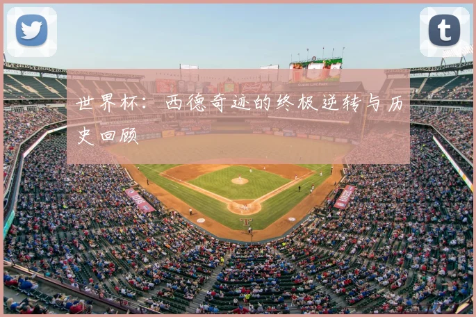世界杯：西德奇迹的终极逆转与历史回顾