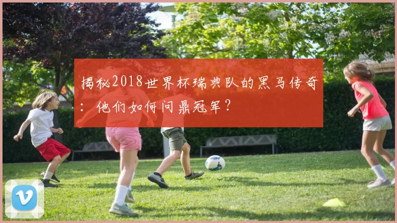 揭秘2018世界杯瑞典队的黑马传奇：他们如何问鼎冠军？