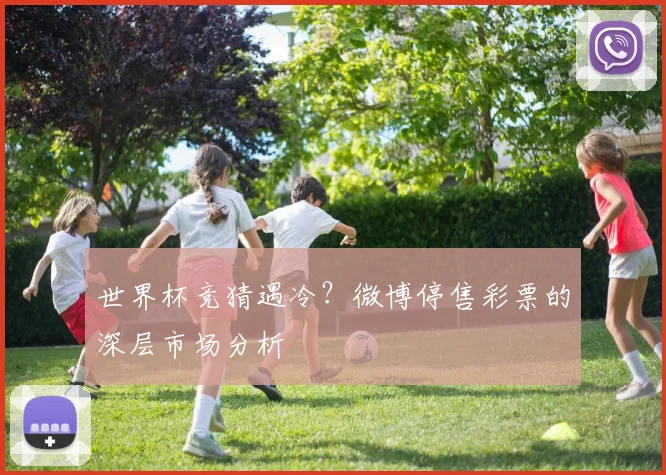 世界杯竞猜遇冷？微博停售彩票的深层市场分析