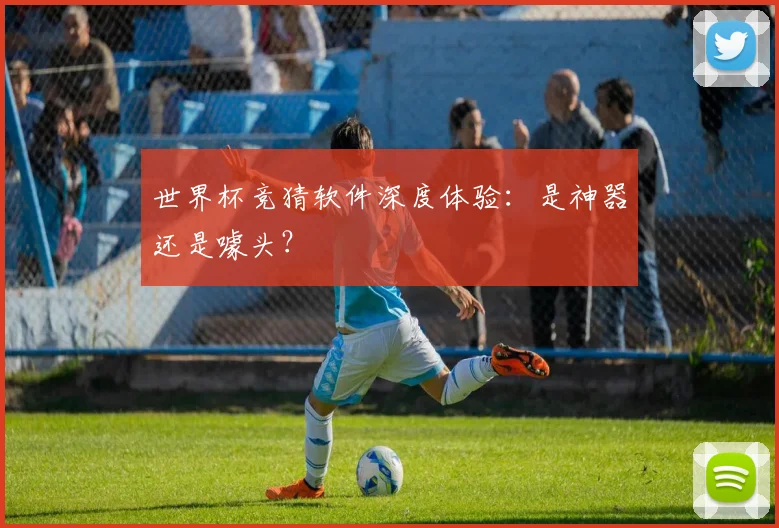 世界杯竞猜软件深度体验：是神器还是噱头？