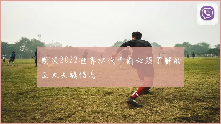 购买2022世界杯代币前必须了解的五大关键信息